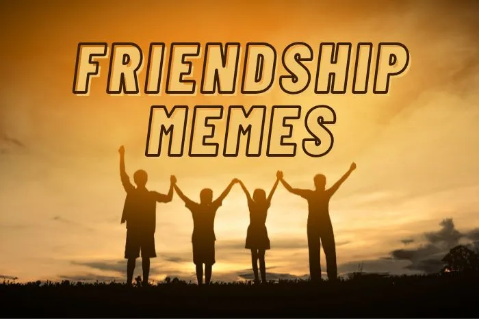 Trending Friendship Memes For Close Friends