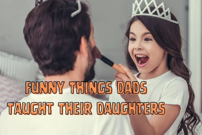 What are Some Funny Things Dads Taught Their Daughters?