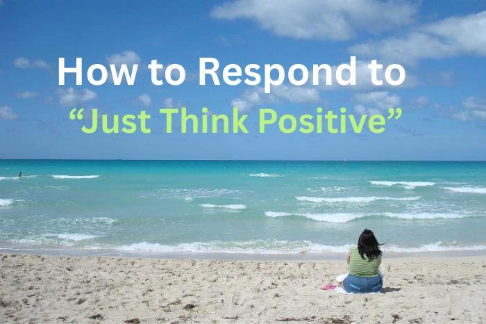 Top 70 ways for How to Respond to "Just Think Positive"