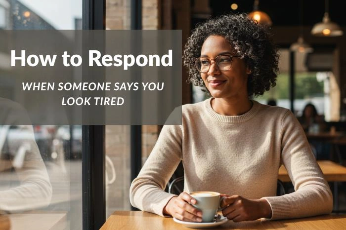 How to Respond When Someone Says “You Look Tired”?