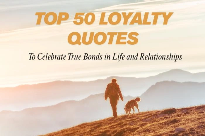 TOP 50 Loyalty Quotes: To Celebrate True Bonds in Life and Relationships