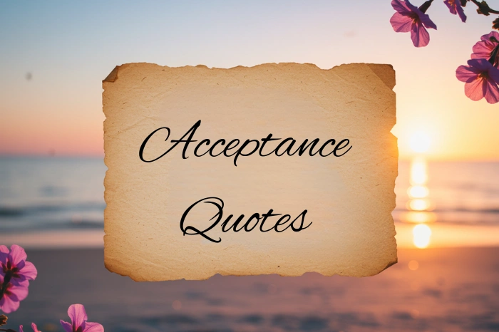 Inspiring Quotes About Acceptance to Encourage Yourself, Others, and Life